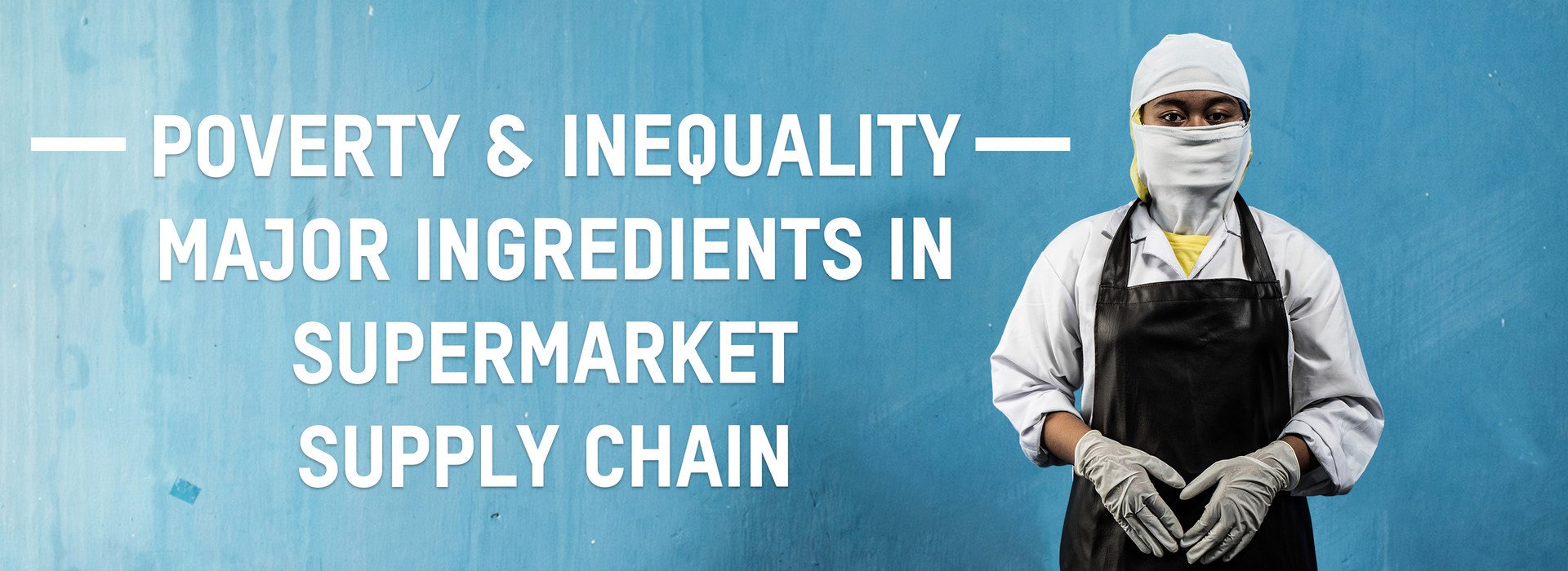 Poverty & Inequality Major ingredients in supermarket supply chain 